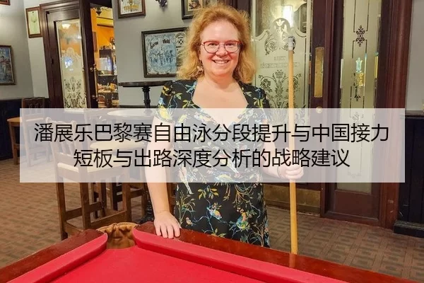 潘展乐巴黎赛自由泳分段提升与中国接力短板与出路深度分析的战略建议