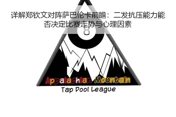详解郑钦文对阵萨巴伦卡前瞻：二发抗压能力能否决定比赛走势与心理因素